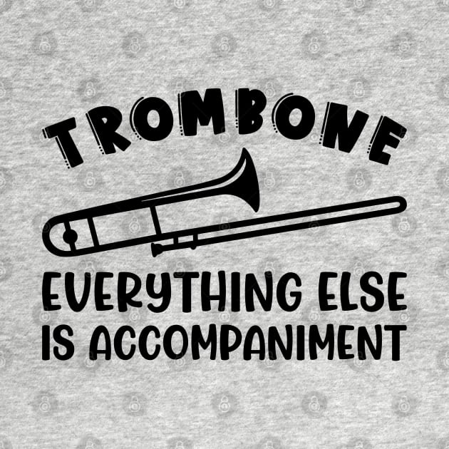 Trombone Everything Else Is Accompaniment Marching Band Cute Funny by GlimmerDesigns